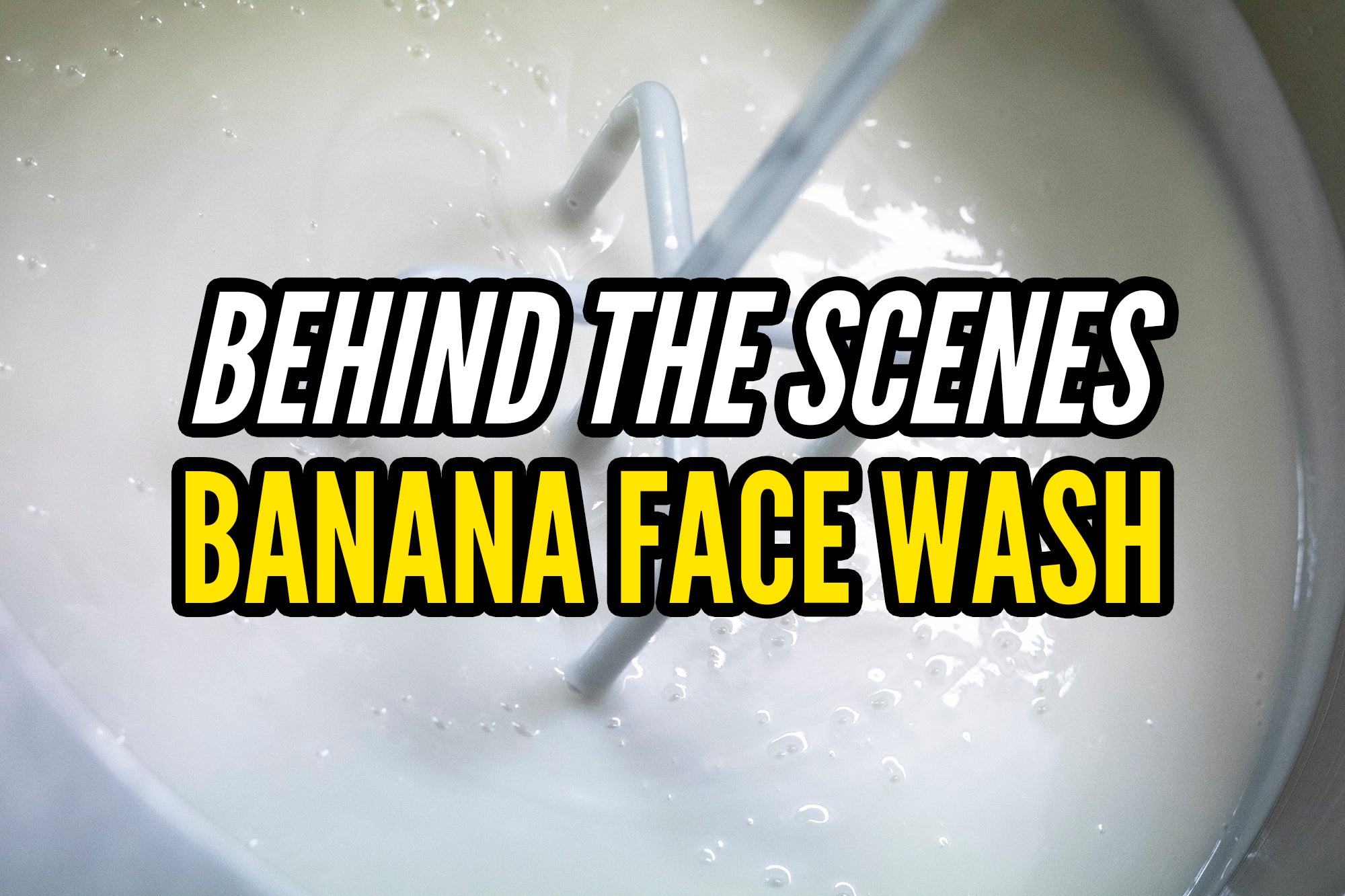 Behind the Scenes: BANANA FACE WASH